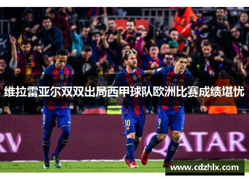 维拉雷亚尔双双出局西甲球队欧洲比赛成绩堪忧