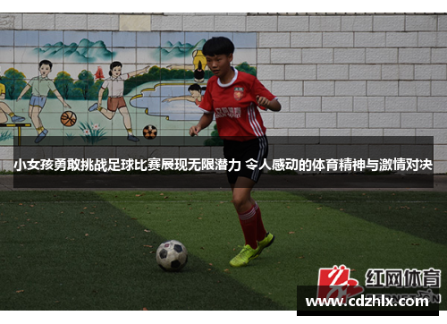 小女孩勇敢挑战足球比赛展现无限潜力 令人感动的体育精神与激情对决