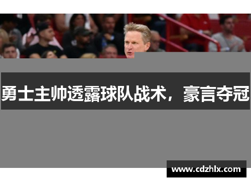 勇士主帅透露球队战术，豪言夺冠