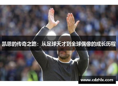 凯恩的传奇之路：从足球天才到全球偶像的成长历程